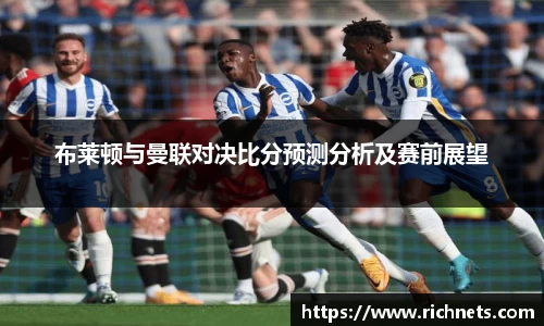 悟空体育布莱顿与曼联对决比分预测分析及赛前展望